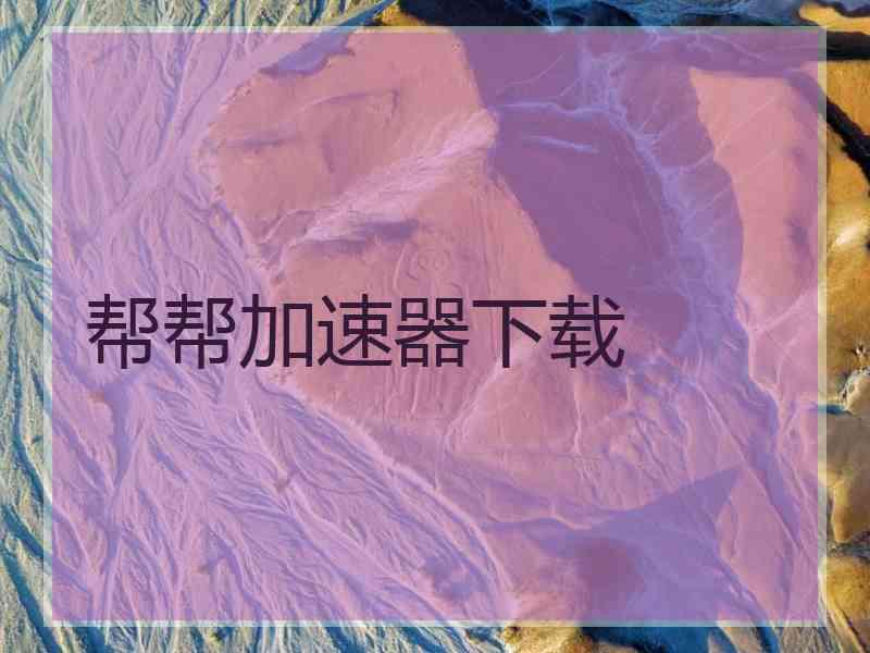 帮帮加速器下载