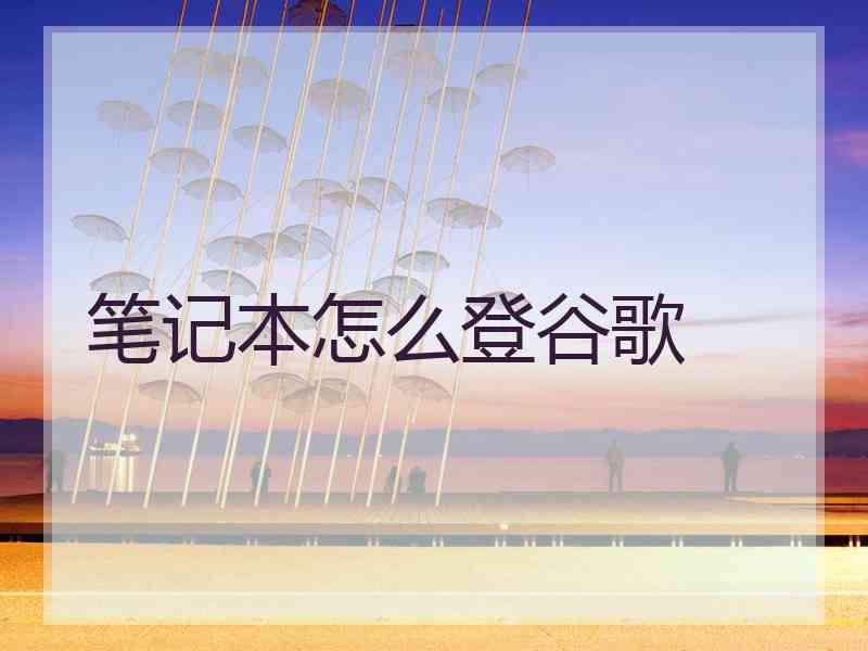 笔记本怎么登谷歌