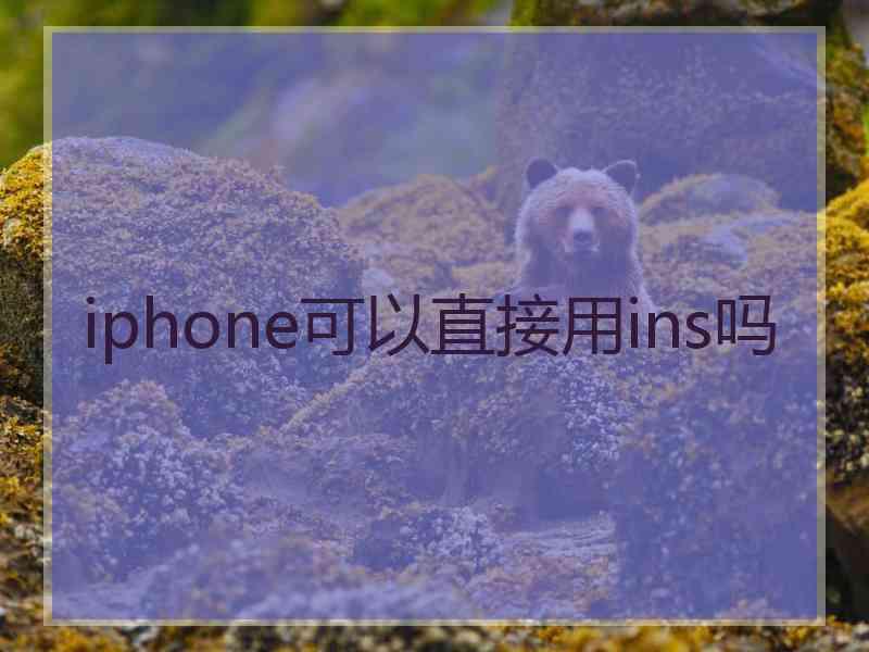 iphone可以直接用ins吗