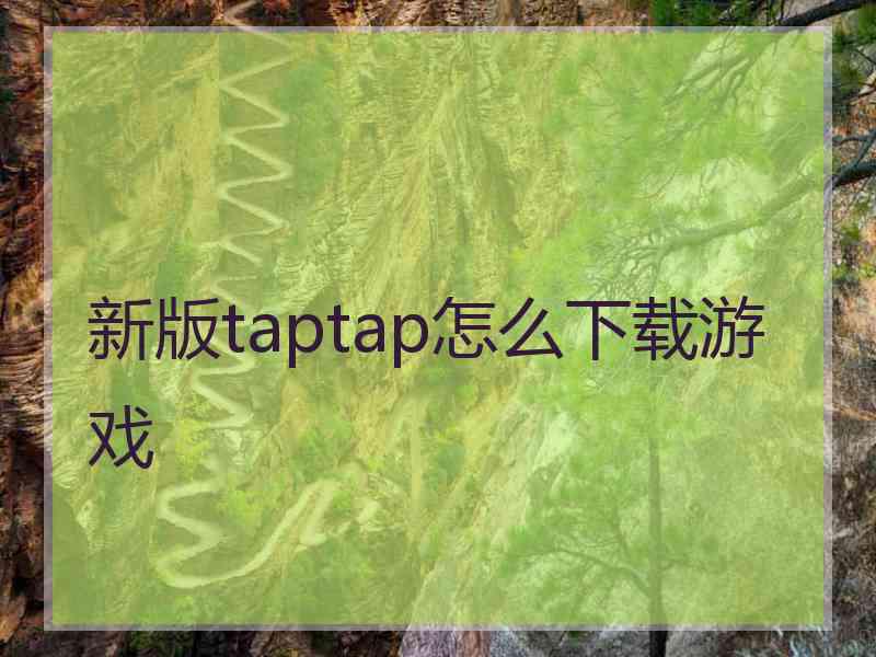 新版taptap怎么下载游戏