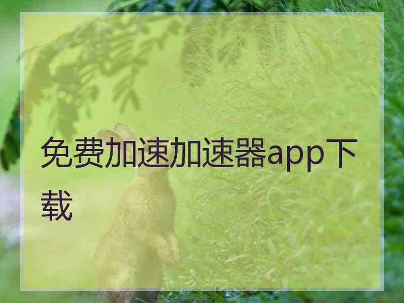 免费加速加速器app下载