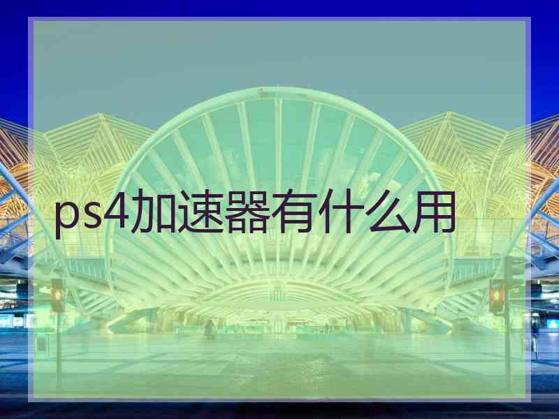 ps4加速器有什么用