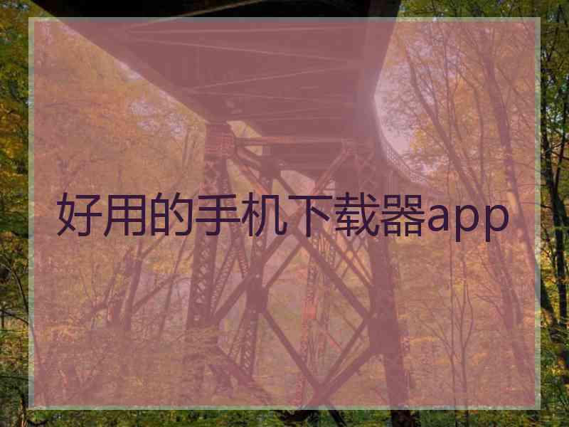 好用的手机下载器app