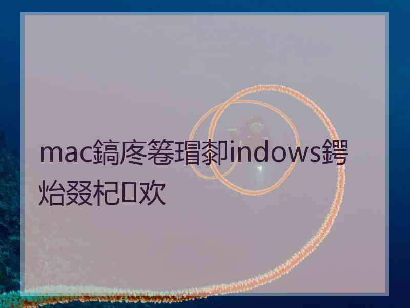 mac鎬庝箞瑁厀indows鍔炲叕杞欢