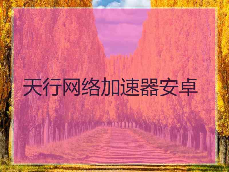 天行网络加速器安卓