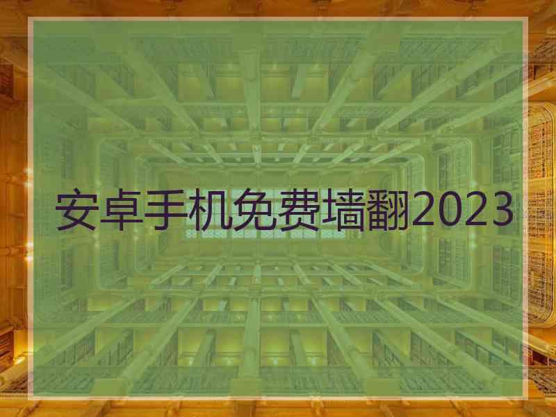 安卓手机免费墙翻2023