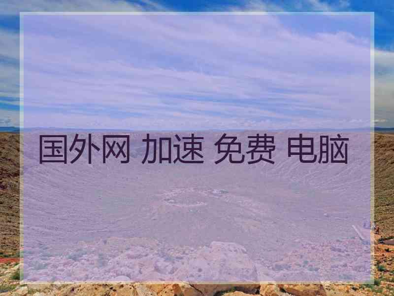 国外网 加速 免费 电脑