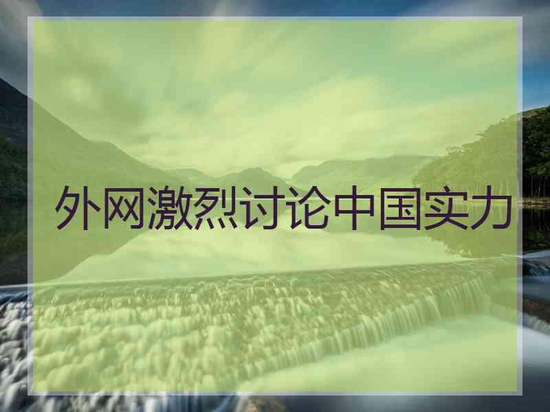 外网激烈讨论中国实力