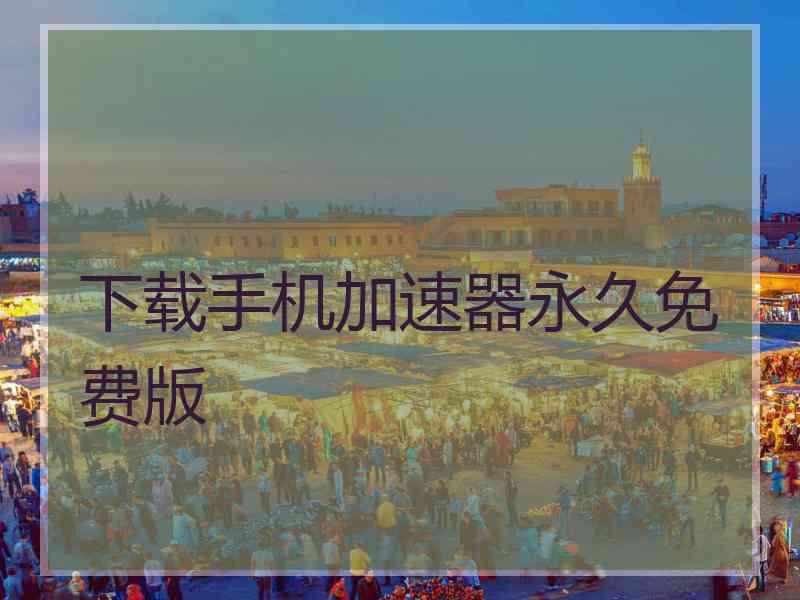 下载手机加速器永久免费版