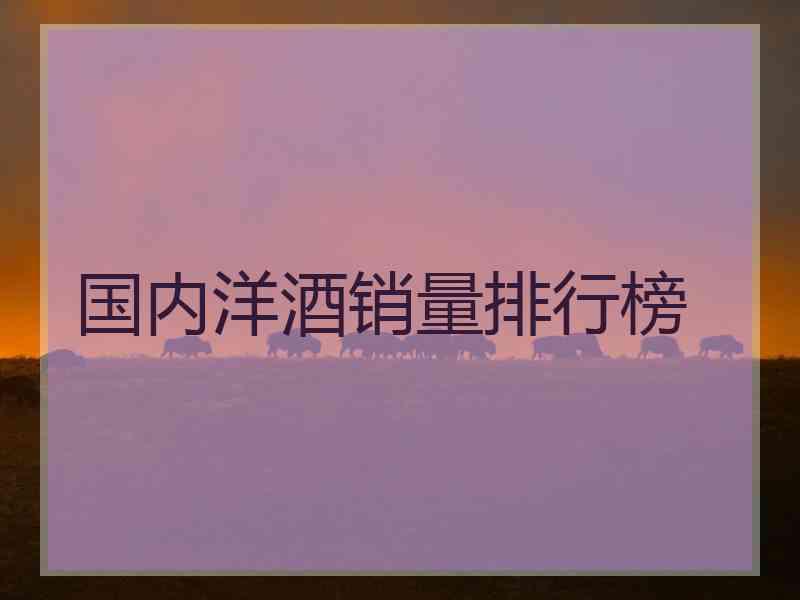 国内洋酒销量排行榜