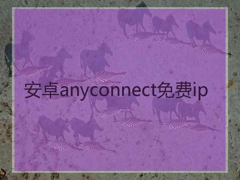 安卓anyconnect免费ip
