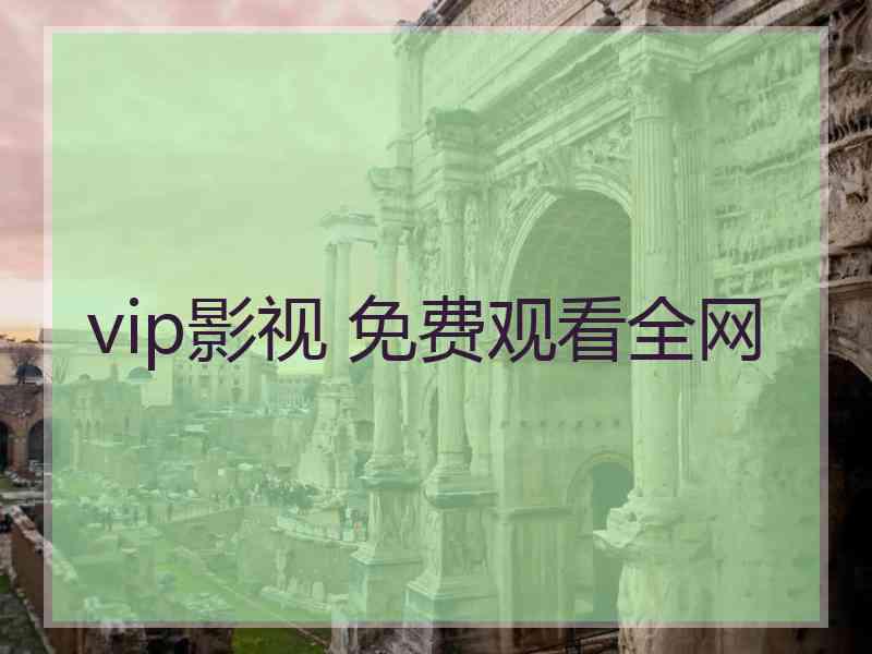 vip影视 免费观看全网