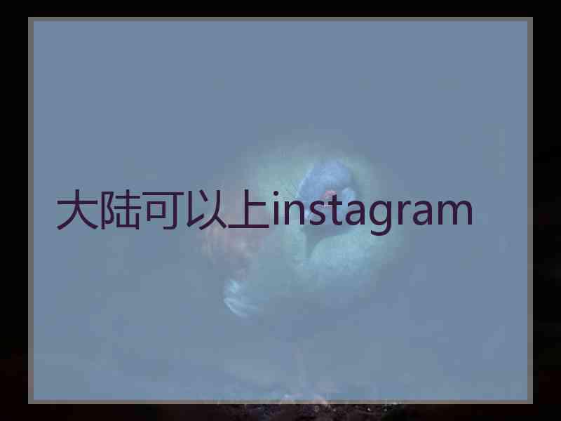 大陆可以上instagram