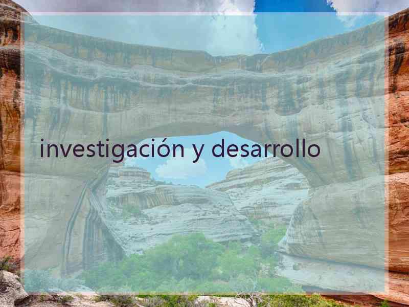investigación y desarrollo
