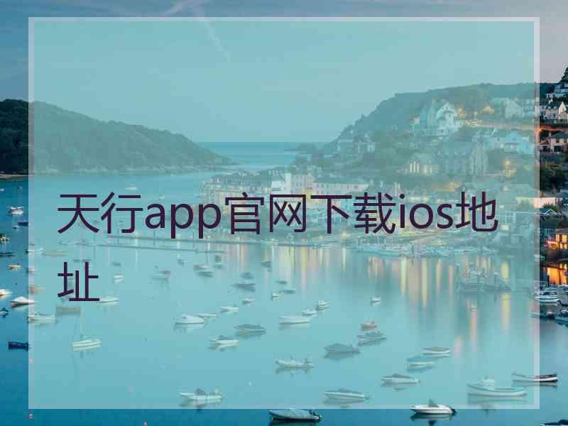 天行app官网下载ios地址