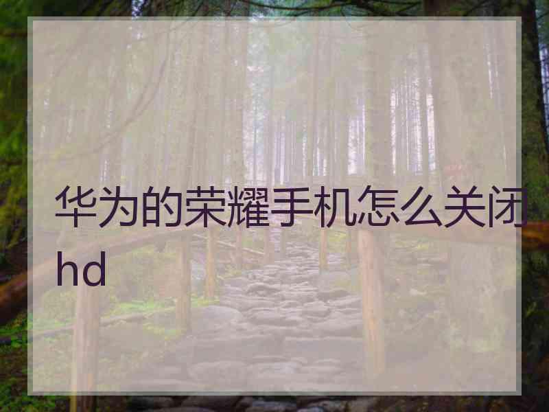 华为的荣耀手机怎么关闭hd