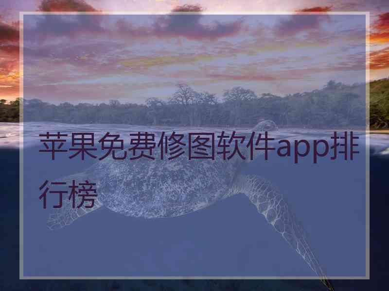 苹果免费修图软件app排行榜