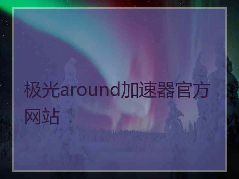 极光around加速器官方网站