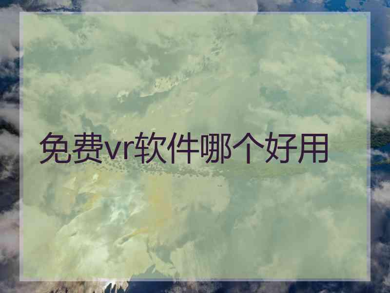 免费vr软件哪个好用