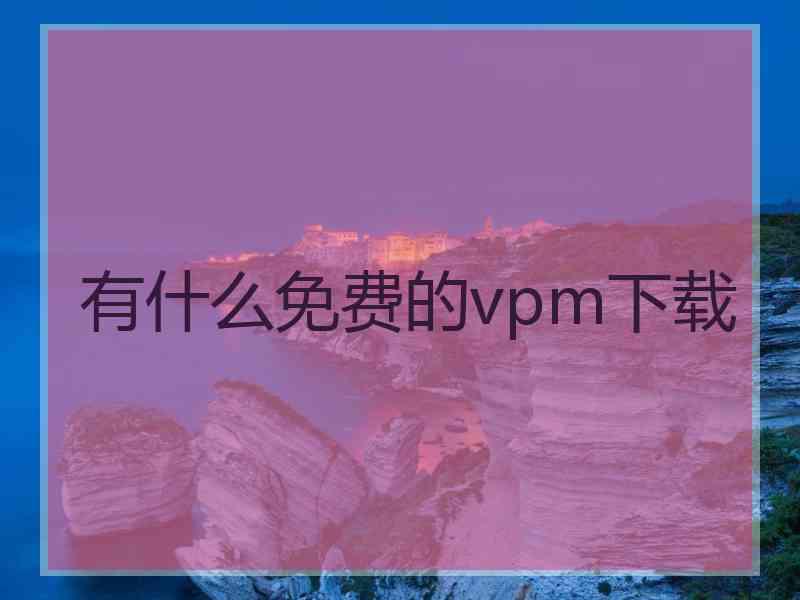 有什么免费的vpm下载