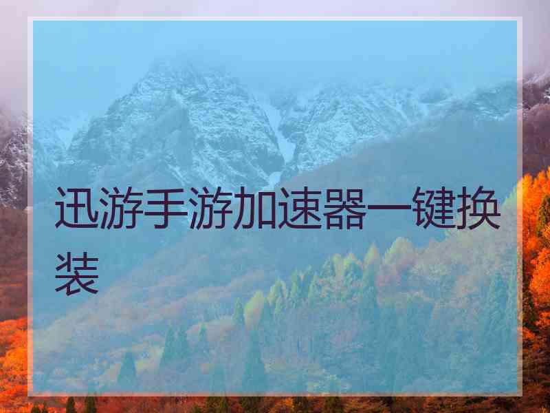 迅游手游加速器一键换装