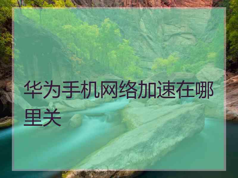 华为手机网络加速在哪里关