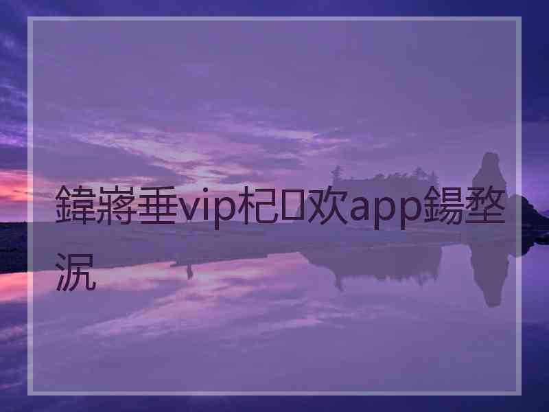 鍏嶈垂vip杞欢app鍚堥泦