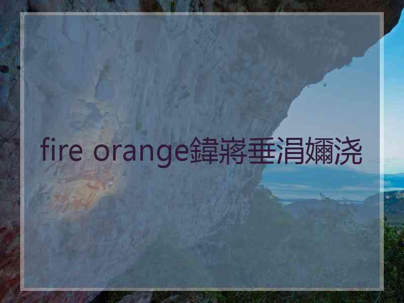 fire orange鍏嶈垂涓嬭浇