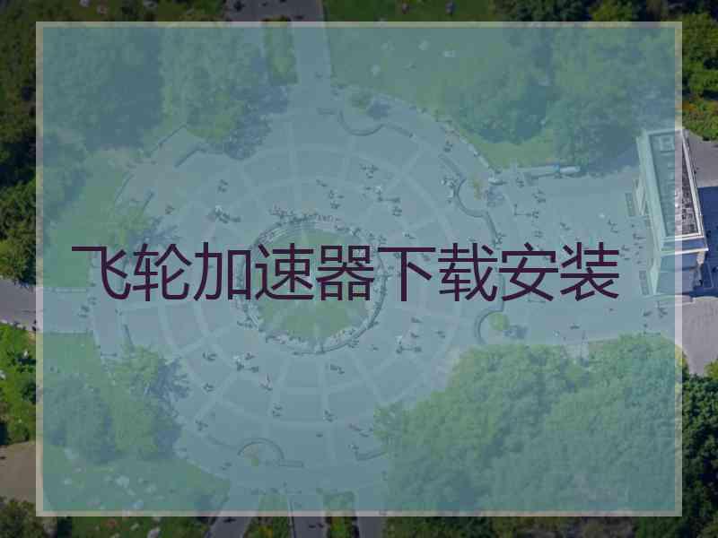 飞轮加速器下载安装