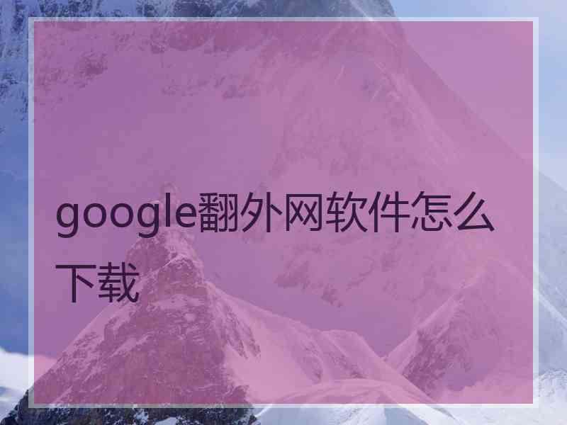 google翻外网软件怎么下载