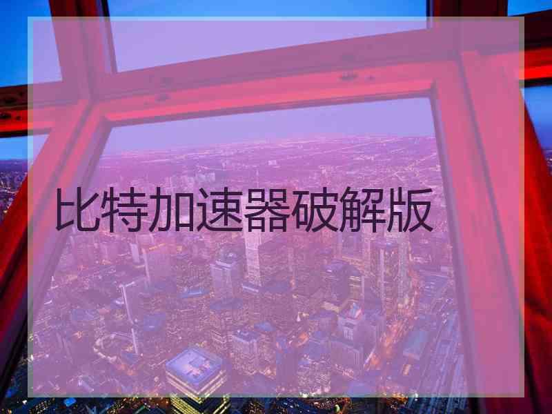 比特加速器破解版