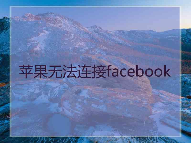苹果无法连接facebook