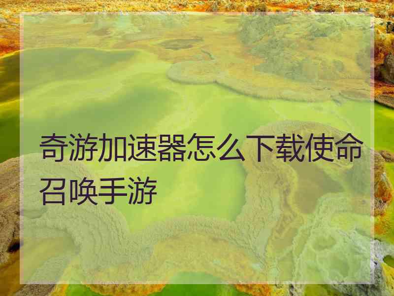 奇游加速器怎么下载使命召唤手游