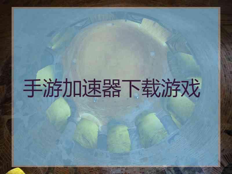 手游加速器下载游戏