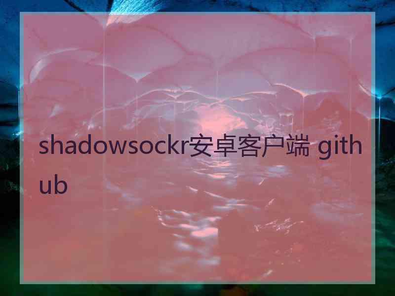 shadowsockr安卓客户端 github