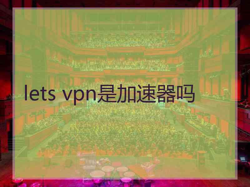 lets vpn是加速器吗