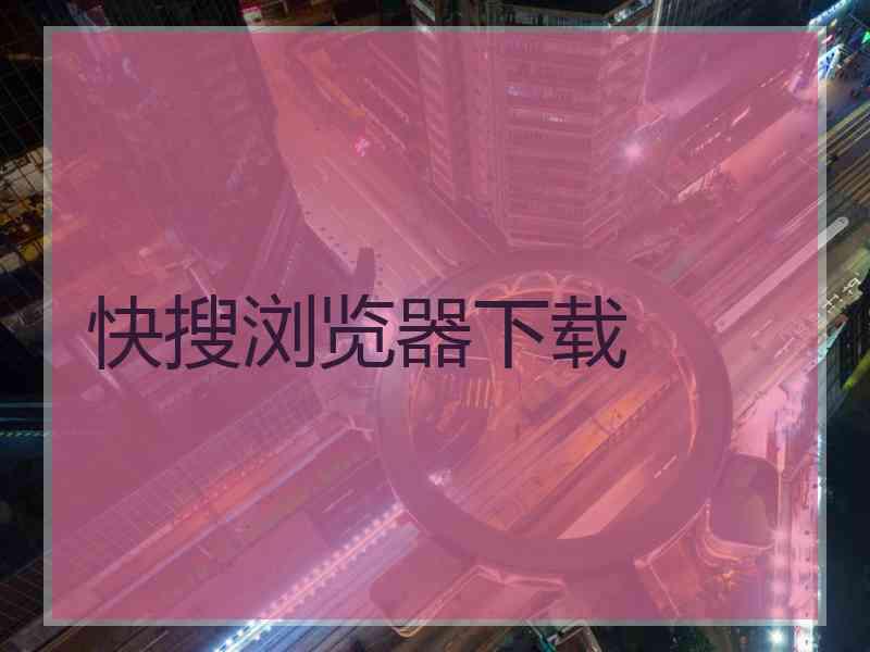 快搜浏览器下载