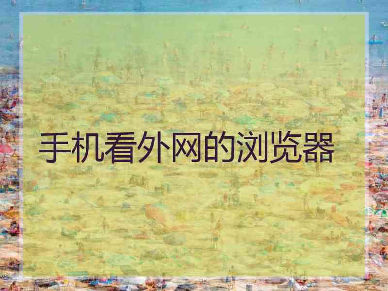 手机看外网的浏览器