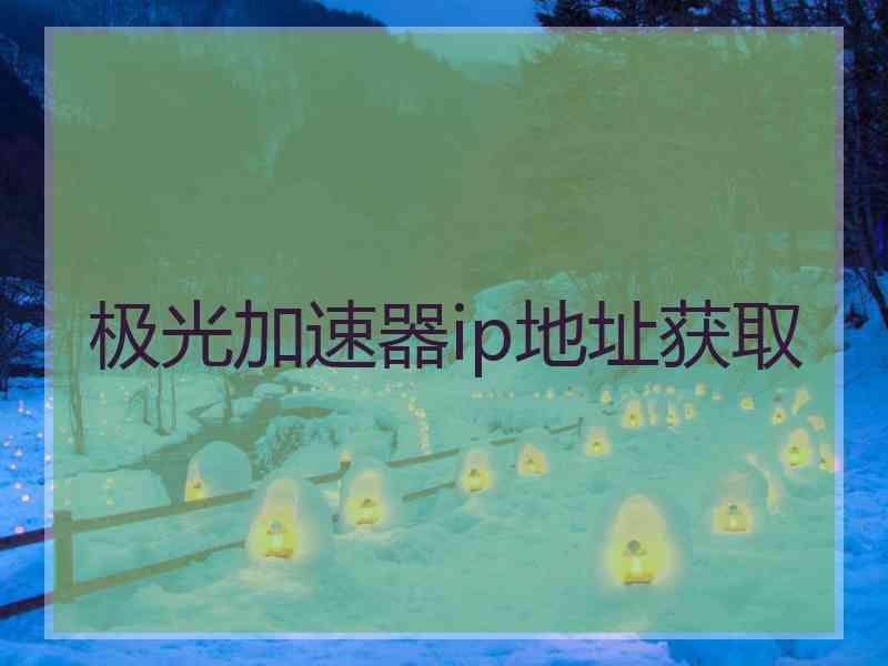 极光加速器ip地址获取