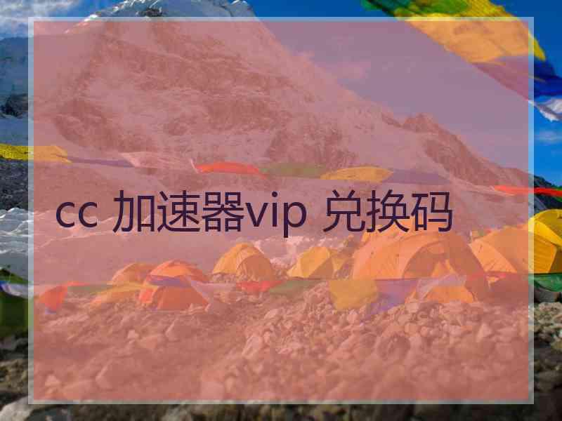 cc 加速器vip 兑换码