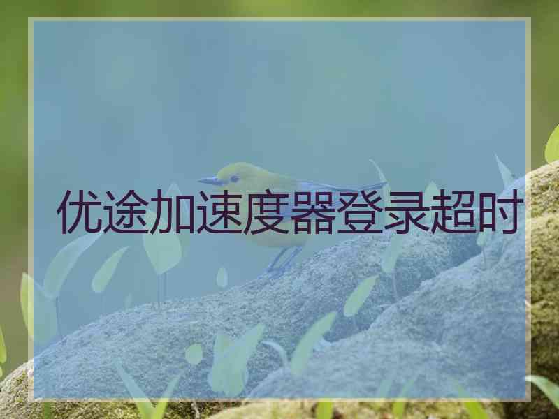 优途加速度器登录超时