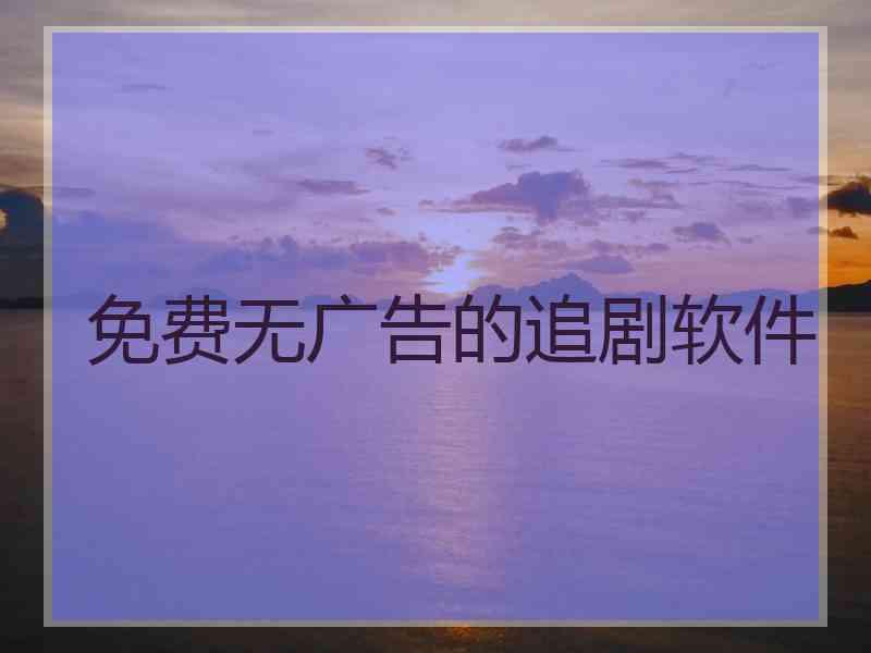 免费无广告的追剧软件
