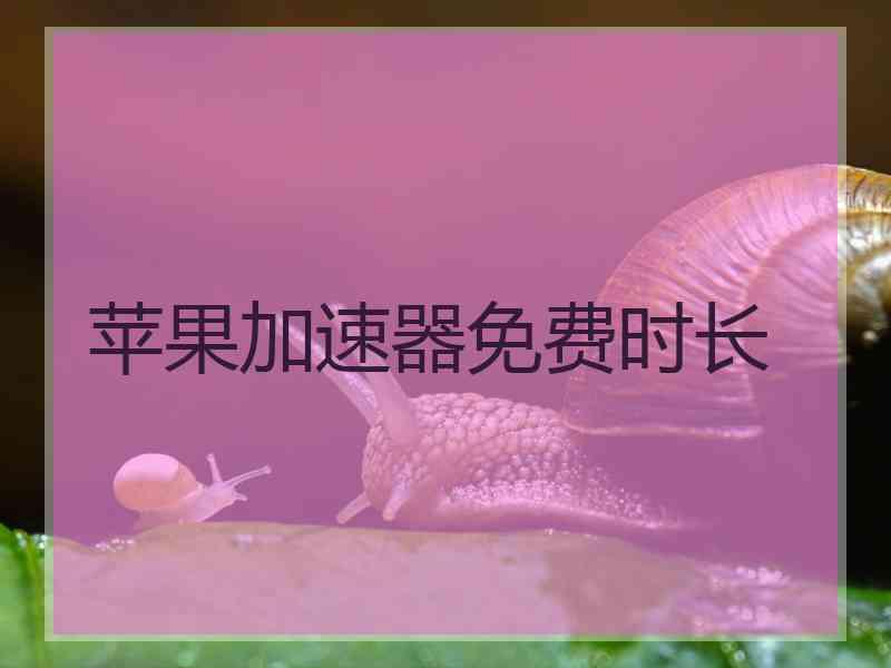 苹果加速器免费时长