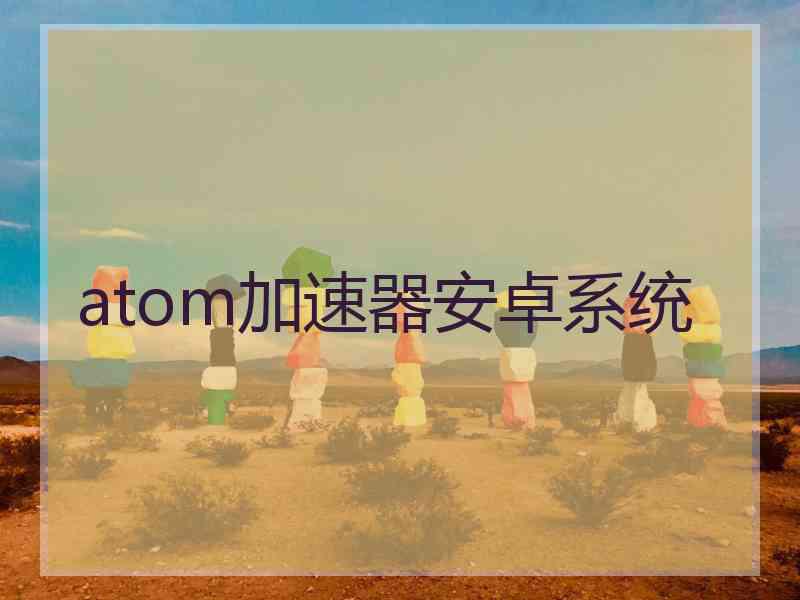 atom加速器安卓系统