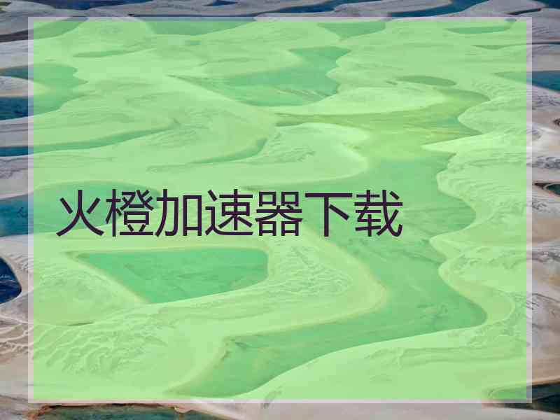 火橙加速器下载