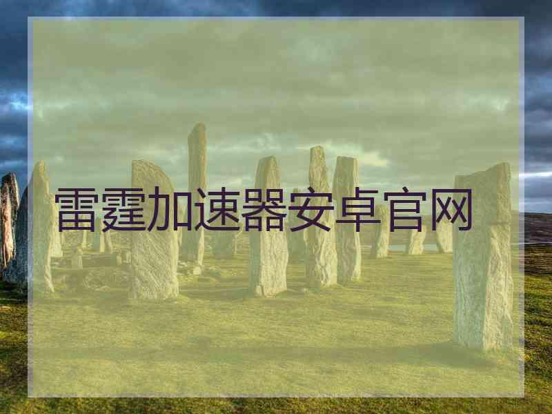 雷霆加速器安卓官网