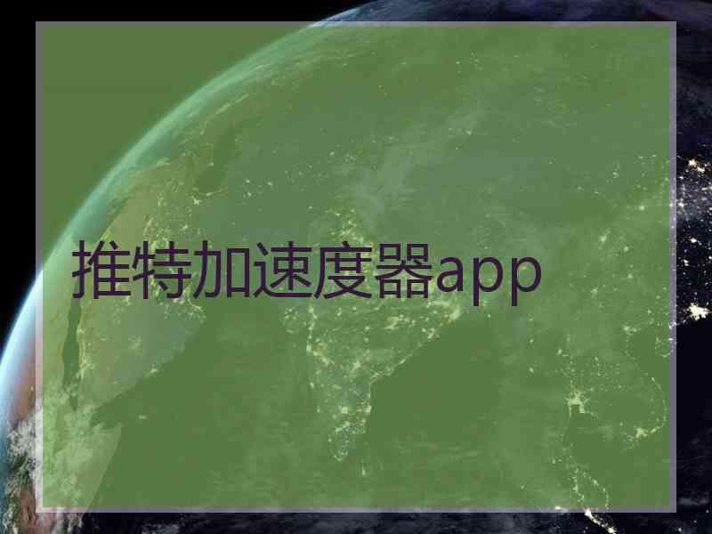 推特加速度器app