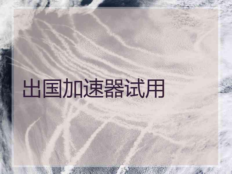 出国加速器试用