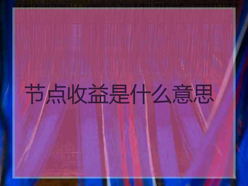 节点收益是什么意思