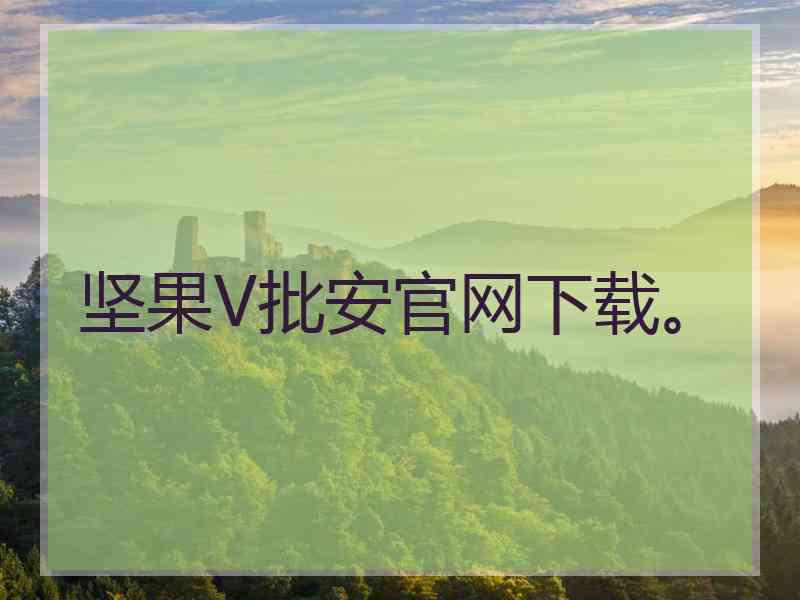 坚果V批安官网下载。